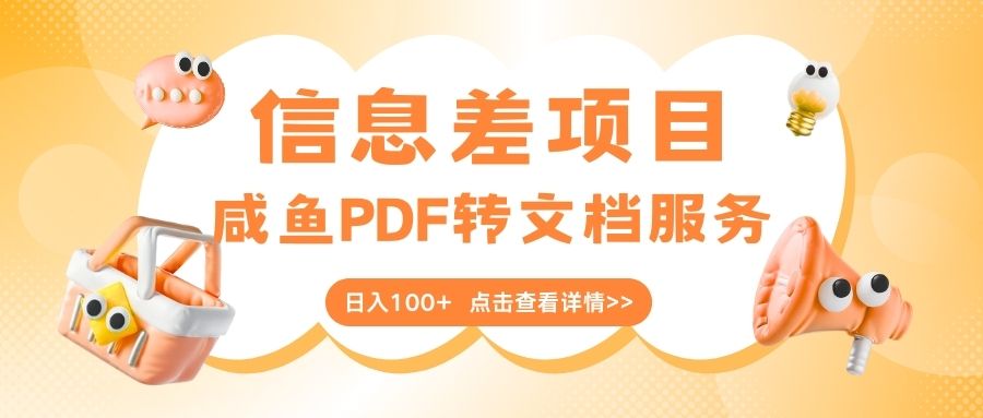 最新信息差项目，咸鱼PDF转文档服务，日入100+-天下副业