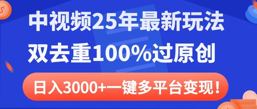 中视频25年最新玩法，双去重100%过原创，日入3000+一键多平台变现-天下副业