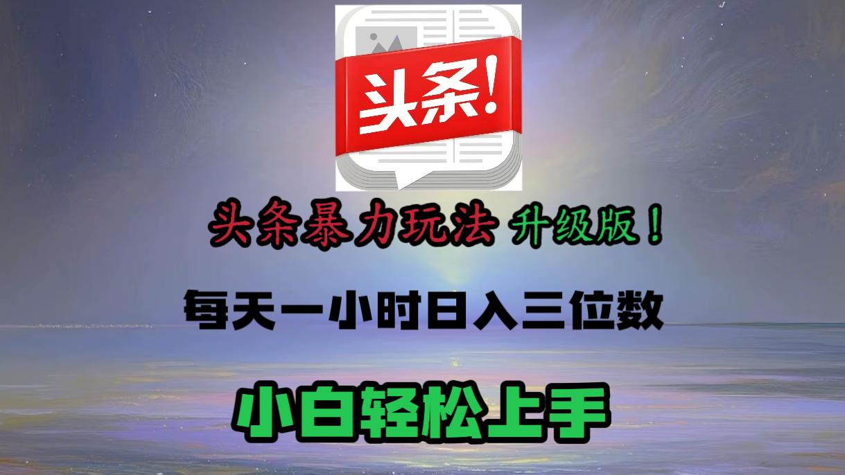 头条文章最新玩法，小白轻松操作，单账号可日入三位数。-天下副业
