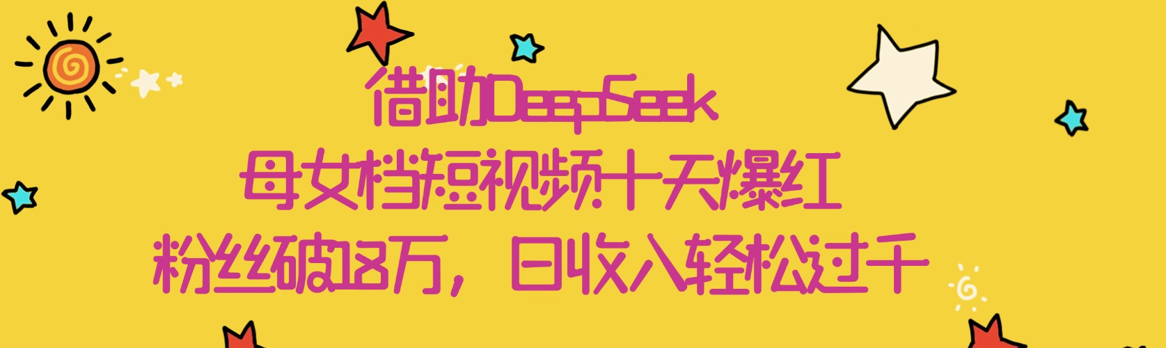 借助DeepSeek，母女档短视频十天爆红，粉丝破18万，日收入轻松过千-天下副业