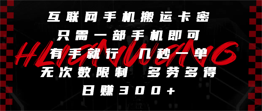 互联网手机搬运卡密，只需一部手机即可，有手就行，几秒一单，无次数限制，多劳多得，日赚300+-天下副业