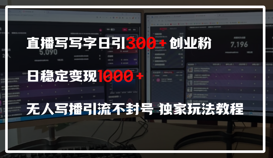直播写写字日引300+创业粉，日稳定变现600+，无人写播引流不封号，独家玩法教程-天下副业
