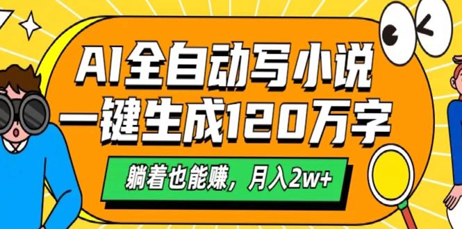 AI工具写小说，一键生成120万字，躺着也能赚，月入2w+-天下副业
