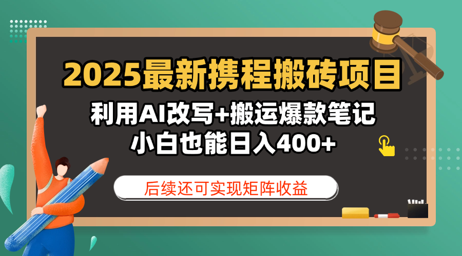 2025最新携程搬砖项目，利用AI改写+搬运爆款笔记，小白也能日入400+，后续还可实现矩阵收益-天下副业