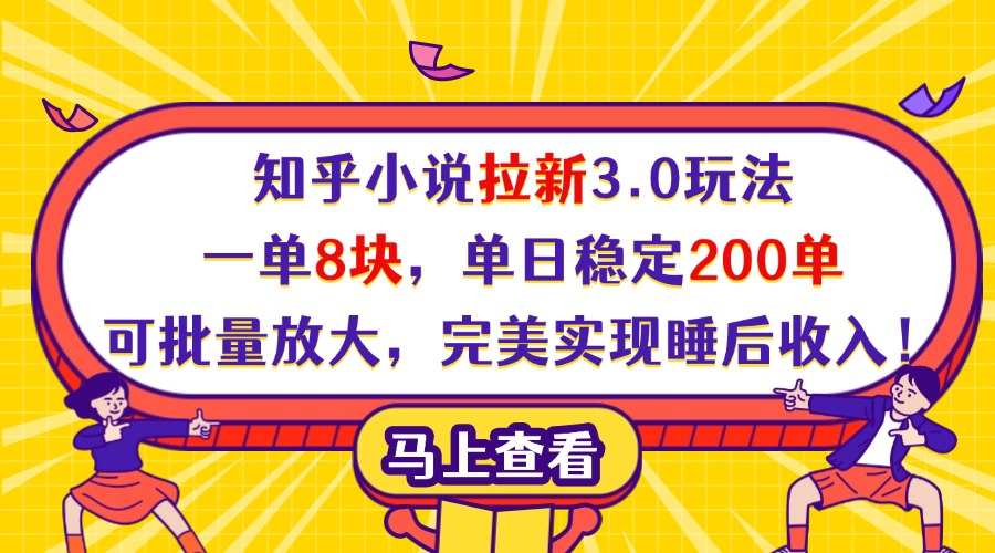 知乎小说拉新3.0玩法，一单8块，单日稳定200单，可批量放大，完美实现睡后收入！-天下副业
