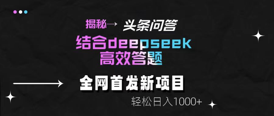 揭秘头条问答新玩法！结合deepseek高效答题，轻松日入1000+-天下副业