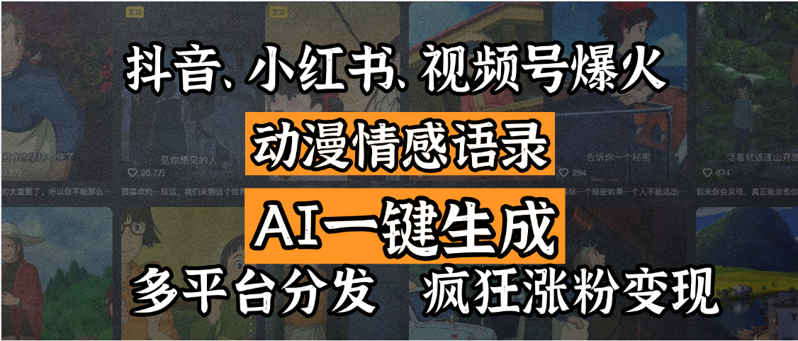 抖音、小红书、视频号爆火的动漫情感语录，AI一键生成，多平台分发，疯狂涨粉变现-天下副业