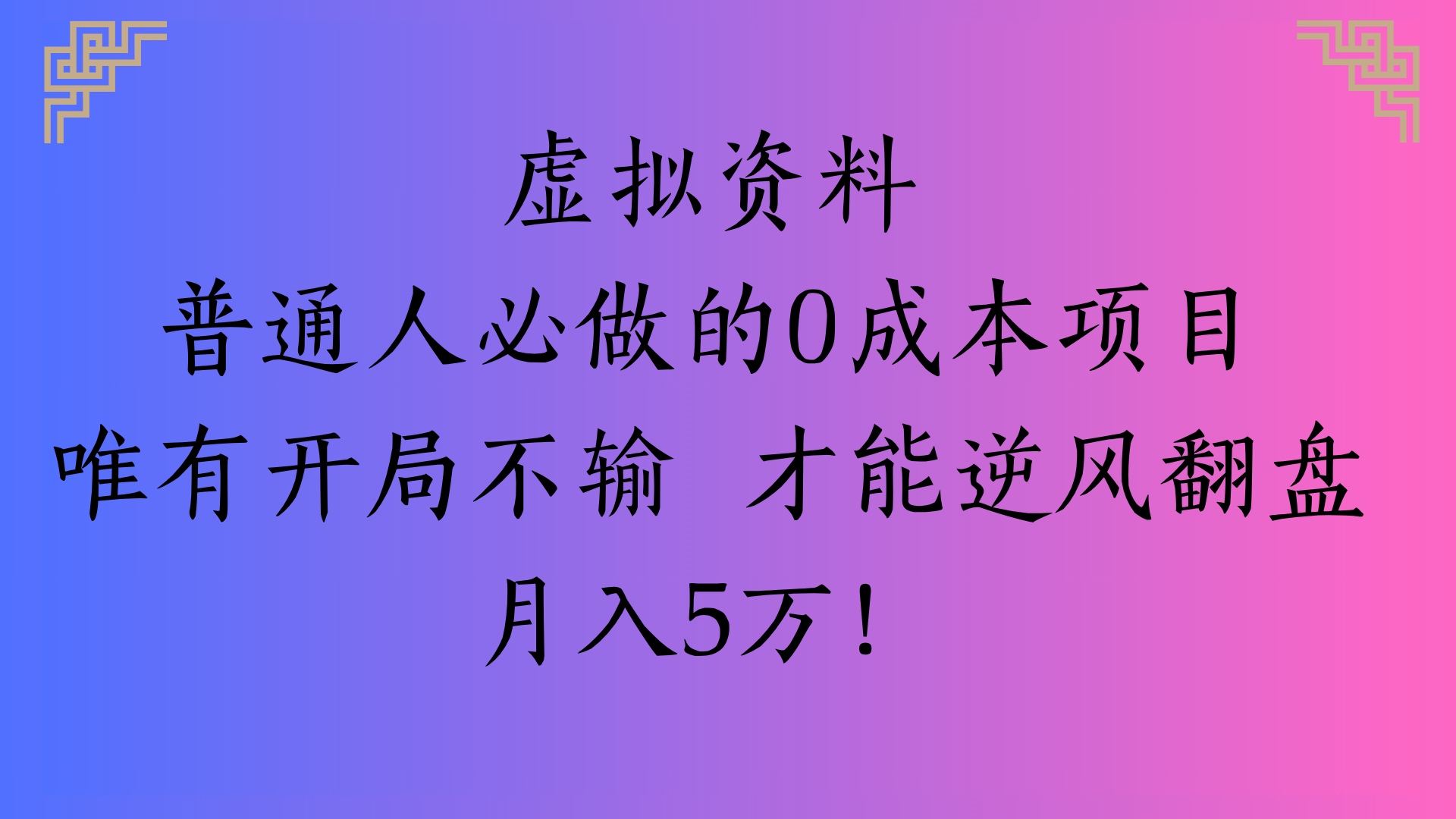 虚拟资料普通人必做的0成本项目唯有开局不输 才能逆风翻盘月入5万!-天下副业
