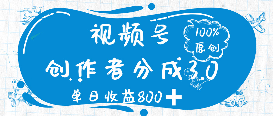 视频号创作者分成 3.0，100%原创视频高收益，单日收益 800➕-天下副业