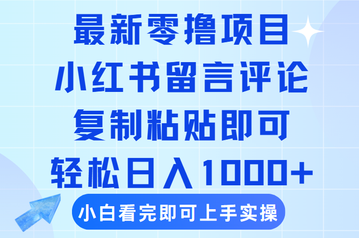 最新零撸小项目，小红书留言评论，复制粘贴即可赚钱，轻松日入1000+-天下副业