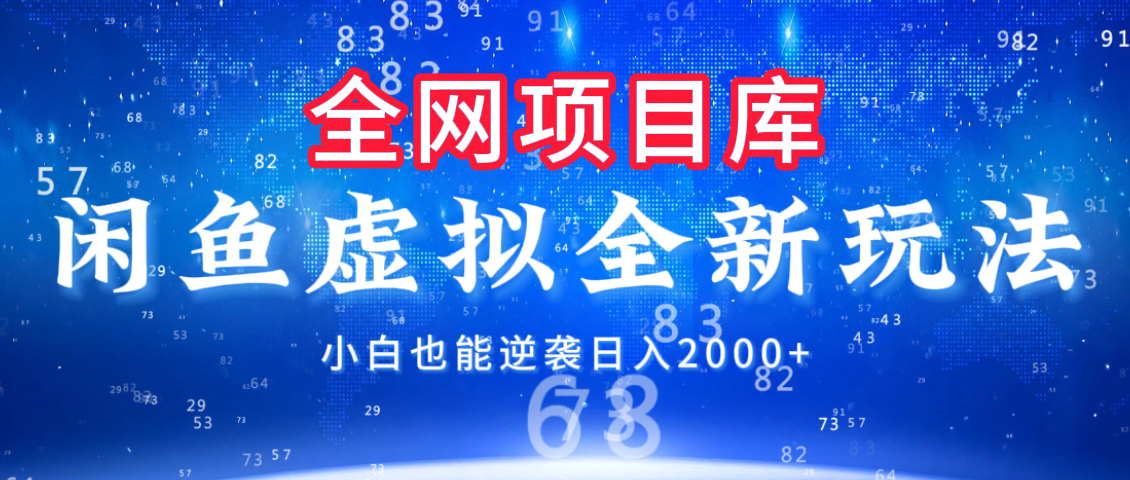 闲鱼虚拟变现新玩法，配合全网项目库，小白也能逆袭日入2000+-天下副业