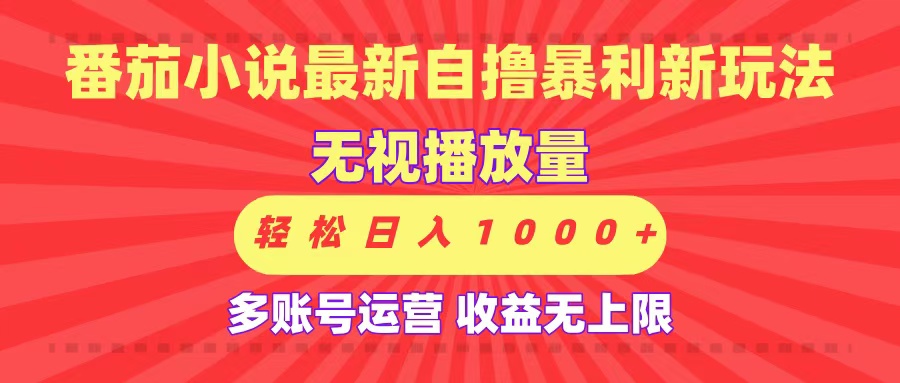 最新番茄小说自撸暴利新玩法！无视播放量，可放大，轻松日入1000+，收益无上限！-天下副业