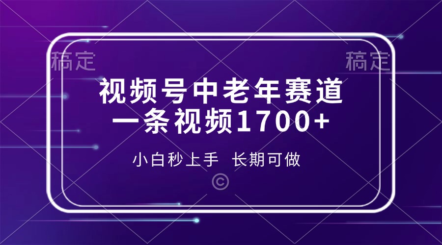 视频号中老年赛道，一条视频1700+，小白秒上手，长期可做-天下副业