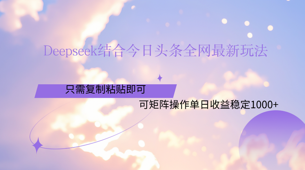 Deepseek结合今日头条全网最新玩法，只需复制粘贴，小白轻松上手单日稳定1000+-天下副业