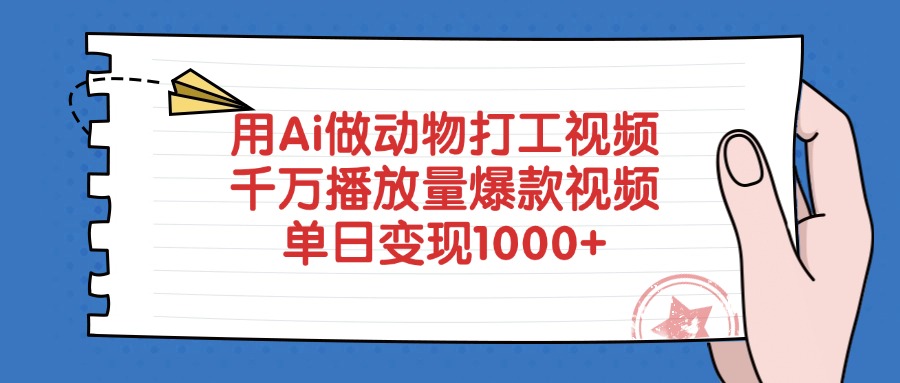用Ai做动物打工视频，爆款视频千万播放量，单日变现1000+-天下副业