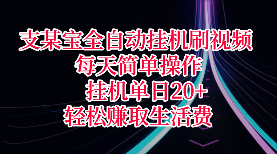 支某宝全自动挂机刷视频，每天简单操作，挂机单日20+，轻松赚取生活费-天下副业
