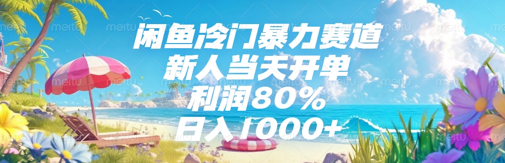 闲鱼冷门暴力赛道，新人可当天开单，利润80%，日入1000+-天下副业