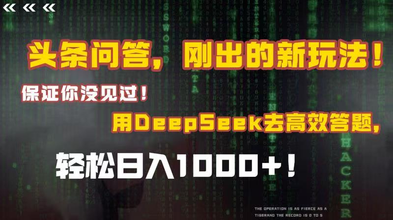 头条问答，刚出的新玩法！保证你没见过！结合Deepseek高效答题，轻松日入1000+-天下副业
