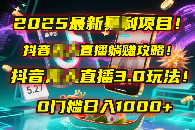 2025最新暴利项目！抖音无人直播躺赚攻略！抖音无人直播3.0玩法！0门槛…-天下副业