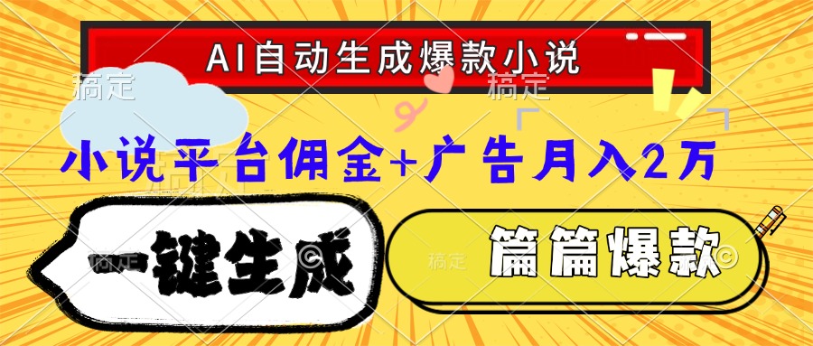 Ai自动生成网文爆款小说，一件生成小说大纲、故事情节，每篇都是爆款，小说平台佣金加广告月入2万-天下副业