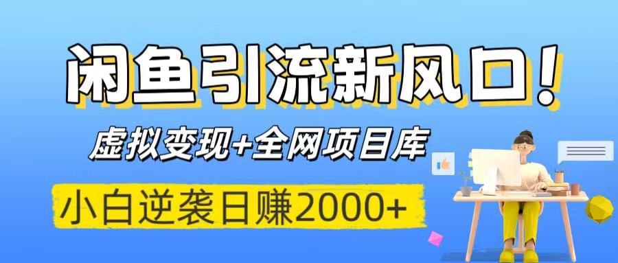 闲鱼引流新风口！虚拟变现+全网项目库，小白逆袭日赚2000+-天下副业