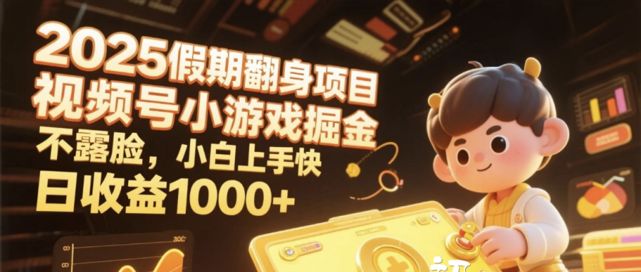 2025假期翻身项目，视频号小游戏掘金，不露脸，小白上手快，日收益1000+-天下副业