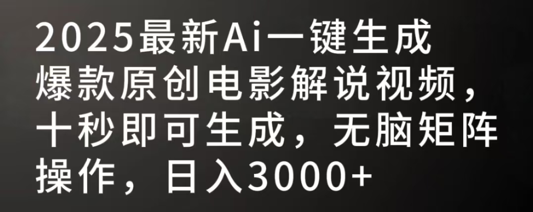 2025最新AI一键生成爆款原创电影解说视频，十秒即可生成，无脑矩阵操作，日入3000+-天下副业
