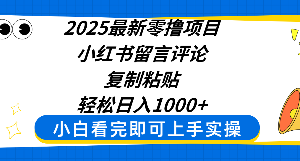 2025最新零撸项目，小红书留言评论，复制粘贴即可赚钱，轻松日入1000+-天下副业