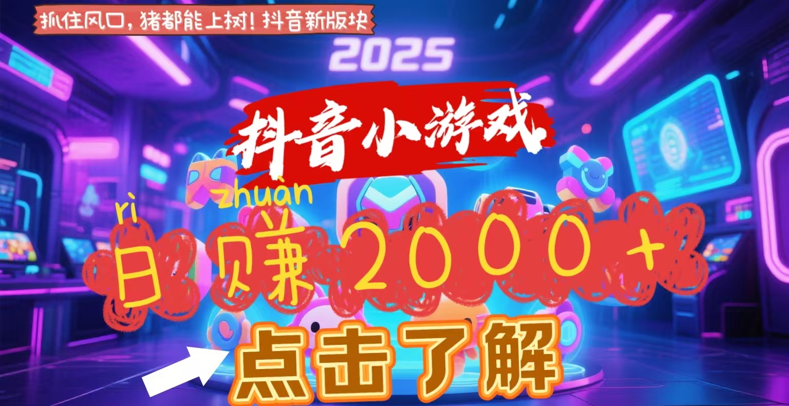 抖音小游戏，2025最新风口项目，亲测单游戏2000+感兴趣点击了解-天下副业