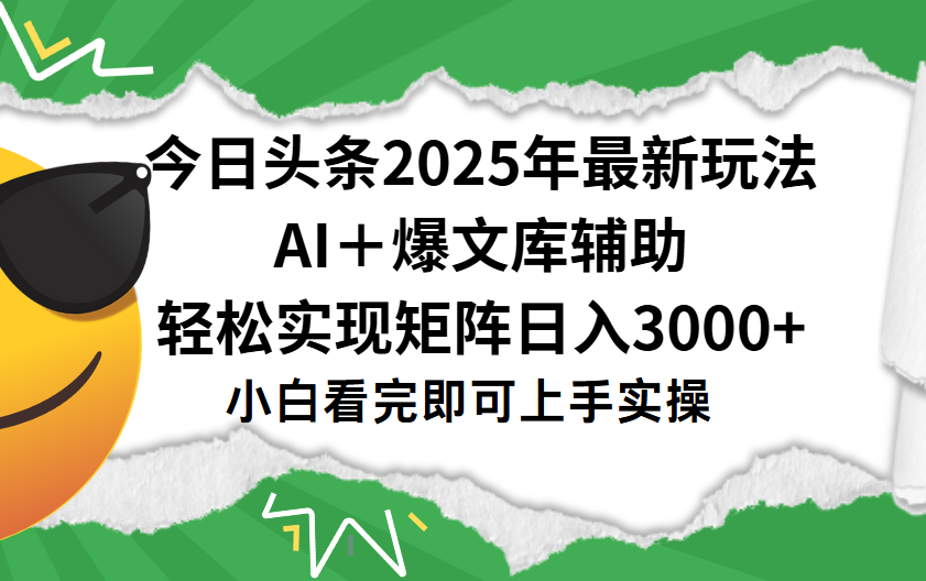 今日头条2025年最新玩法，一键生成爆款，轻松实现矩阵日入3000+-天下副业