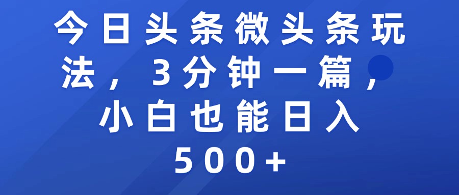 今日头条微头条玩法，3分钟一篇，小白也能日入500+-天下副业