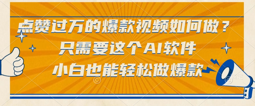 只需要这个AI软件，点赞过万的爆款视频如何做？小白也能轻松做爆款-天下副业
