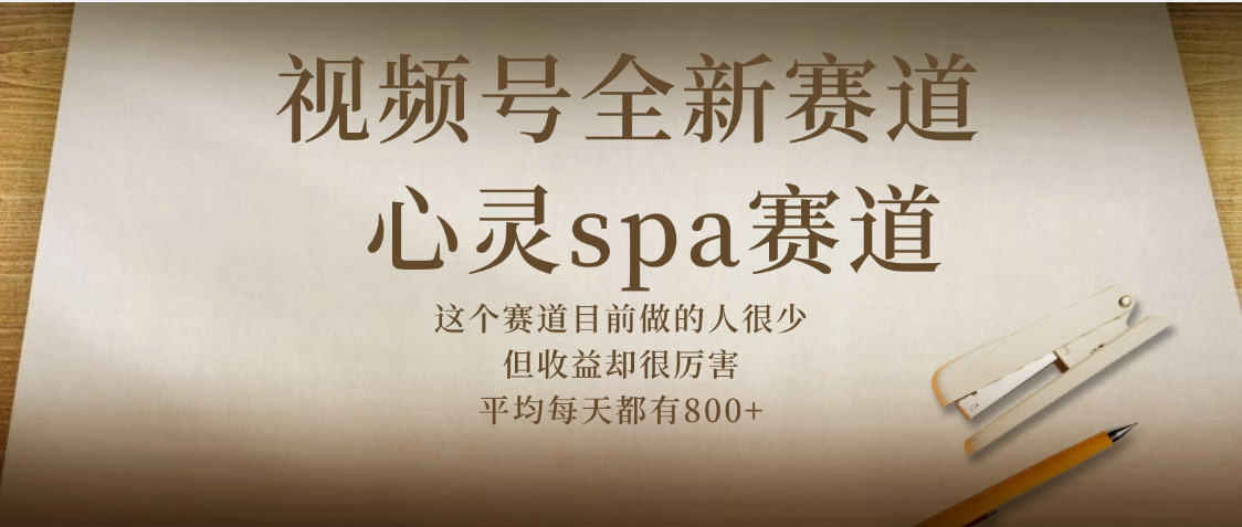 视频号全新赛道，心灵SPA赛道，做起来超简单，每天收益800+-天下副业