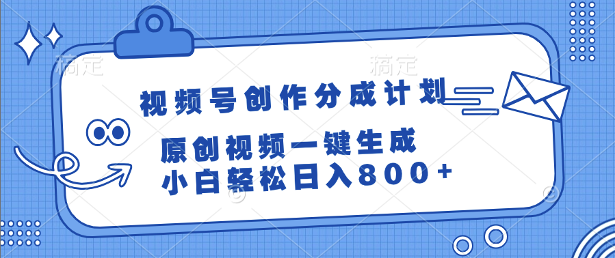 视频号创作分成计划，原创视频一键生成，小白轻松日入800+-天下副业