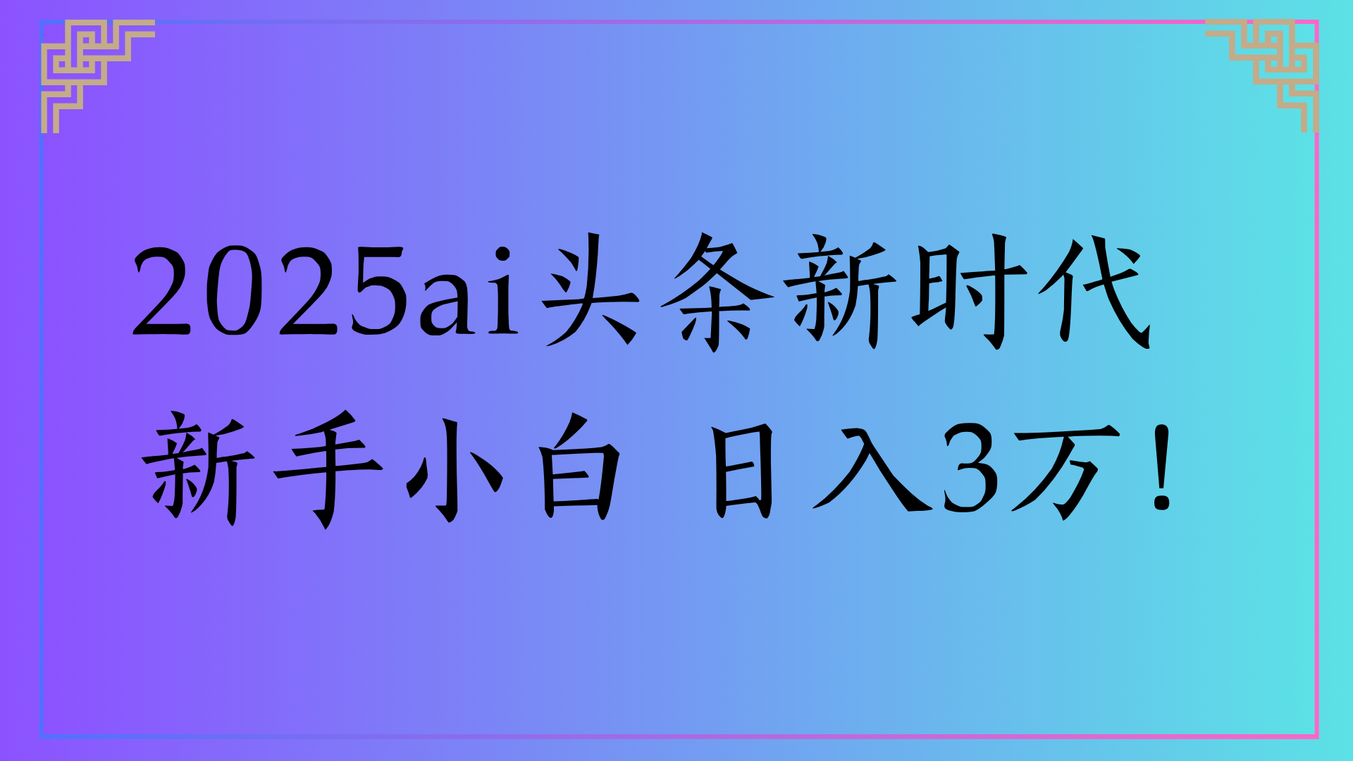 2025ai头条新时代   新手小白 日入3万！-天下副业