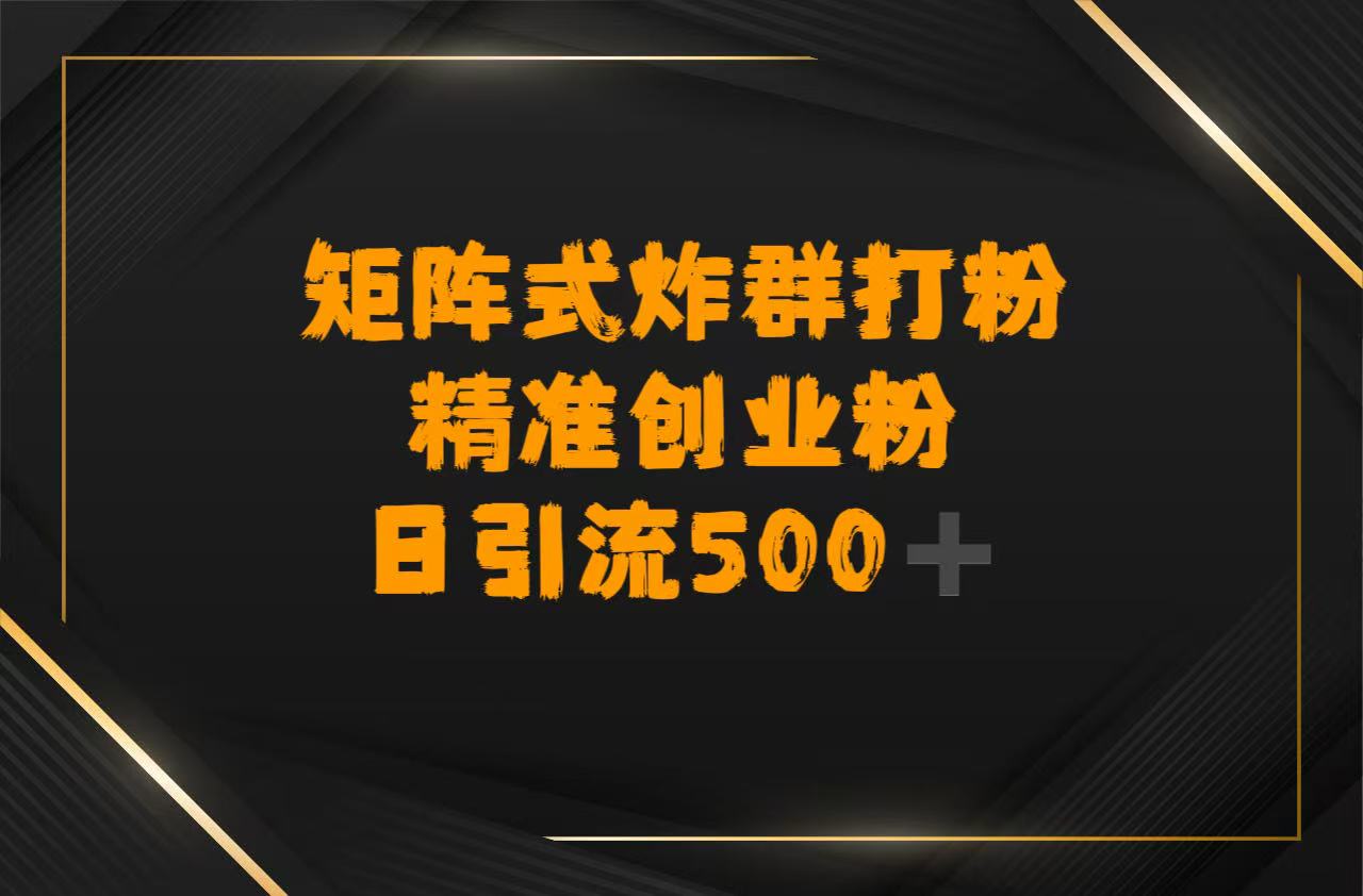 矩阵炸群打粉，日引流500➕精准创业粉-天下副业