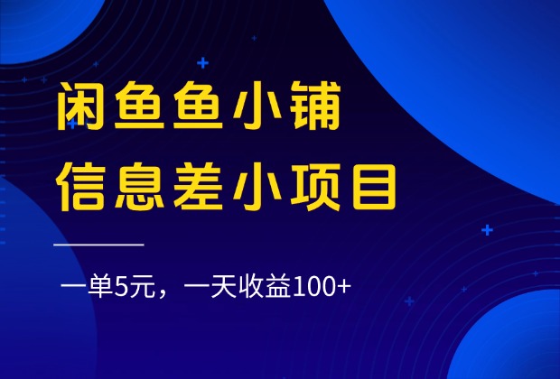 闲鱼鱼小铺信息差小项目，一单5元，一天收益100+-天下副业