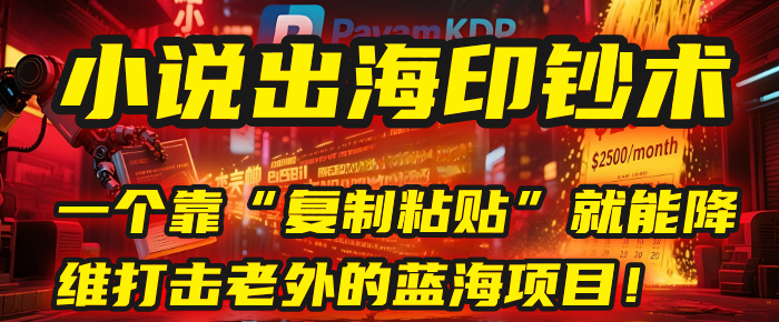 小说出海印钞术：一个靠“复制粘贴”就能降维打击老外的蓝海项目！-天下副业
