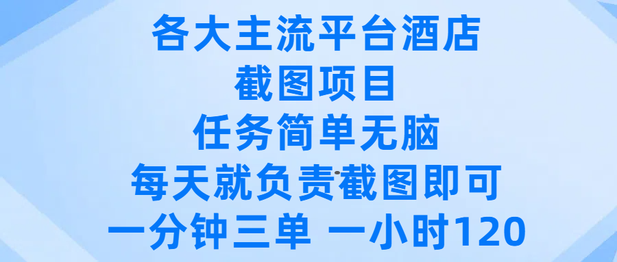 各大主流平台酒店截图项目，任务简单无脑，每天就负责截图即可，一分钟三单 ，一小时可以做120-天下副业