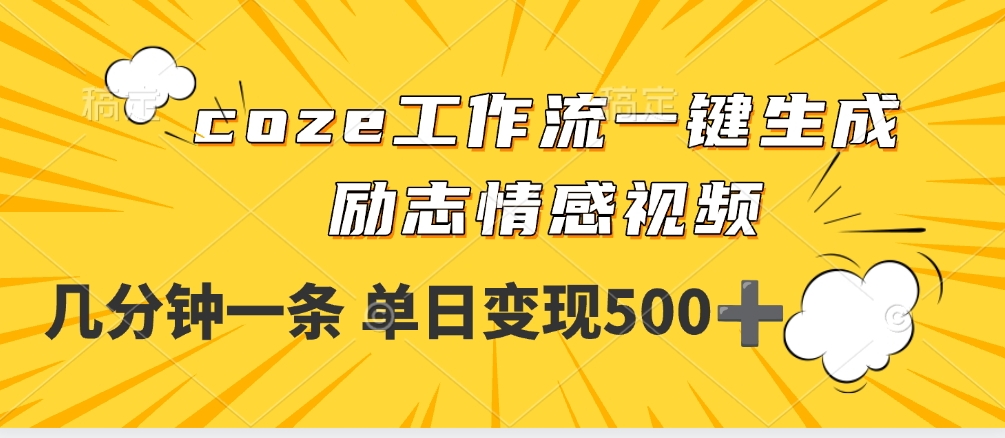 用coze工作流一键生成励志情感视频，几分钟一天，单日变现500+-天下副业