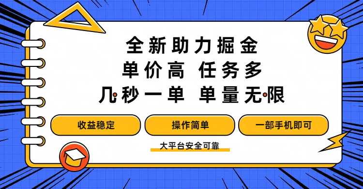 全新助力掘金 ，单价高 ，任务多 ，几秒一单 ，单量无限，收益稳定，操作简单，一部手机即可-天下副业