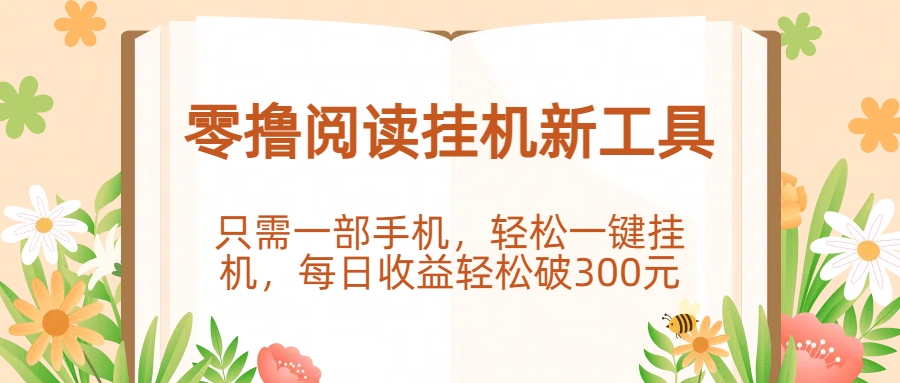 零撸阅读挂机新工具，只需一部手机，轻松一键挂机，每日收益轻松破300元。-天下副业