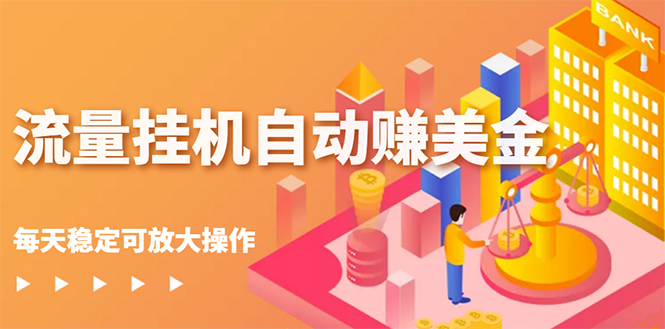 【副业项目3150期】流量挂机自动赚美金项目，每天稳赚美金,稳定无限放大-天下副业