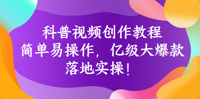 【副业项目3268期】科普视频怎么创作教程：简单易操作，落地实操，让你新手变达人-天下副业