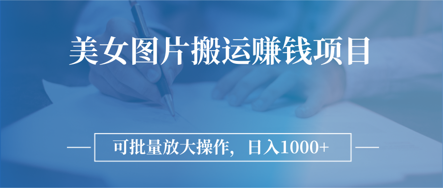 【副业项目3341期】日入过千的图片搬运赚钱项目（图片搬运怎么赚钱）-天下副业