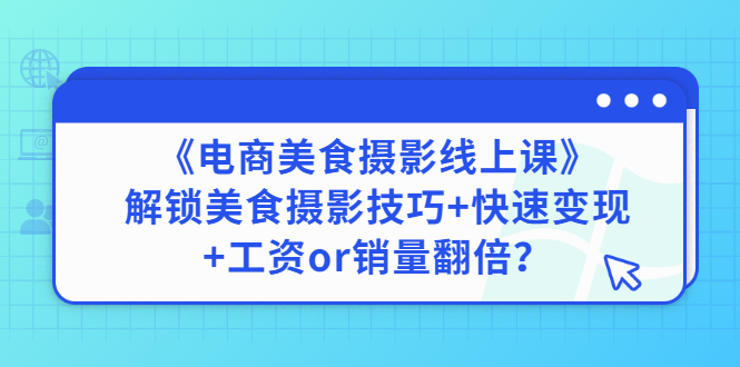 【副业项目3391期】《电商美食摄影线上课》解锁美食摄影技巧+快速变现+工资or销量翻倍-天下副业