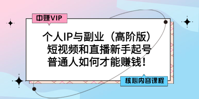【副业项目3421期】个人IP与副业（高阶版）短视频和直播新手起号（普通人怎么搞副业赚钱）-天下副业