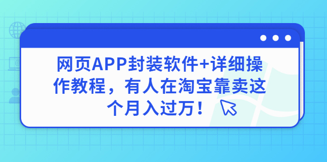 【副业项目3433期】网页APP封装软件【安卓版】+详细操作教程，有人在淘宝靠卖这个项目月入过万！-天下副业
