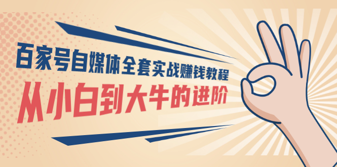 【副业项目3440期】百家号自媒体全套实战赚钱教程（百家号怎么赚钱流程）-天下副业