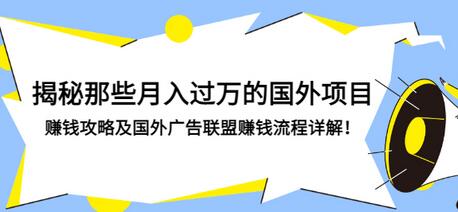 【副业项目3441期】揭秘那些月入过万的国外项目，赚钱攻略及国外广告联盟赚钱流程详解-天下副业